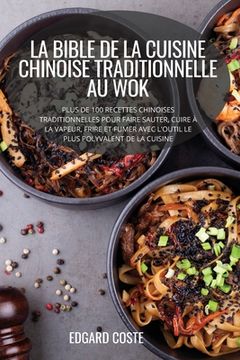 portada La Bible de la Cuisine Chinoise Traditionnelle Au Wok (en Francés)