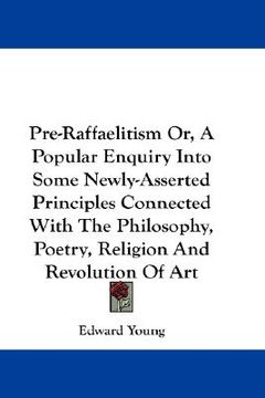 portada pre-raffaelitism or, a popular enquiry into some newly-asserted principles connected with the philosophy, poetry, religion and revolution of art (en Inglés)