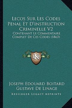 portada Lecos Sur Les Codes Penal Et D'instruction Criminelle V2: Contenant Le Commentaire Complet De Ces Codes (1863) (en Francés)