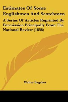 portada estimates of some englishmen and scotchmen: a series of articles reprinted by permission principally from the national review (1858) (in English)