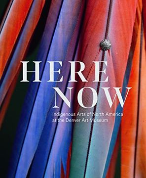 portada Here Now: Indigenous Arts of North America at the Denver art Museum (in English)