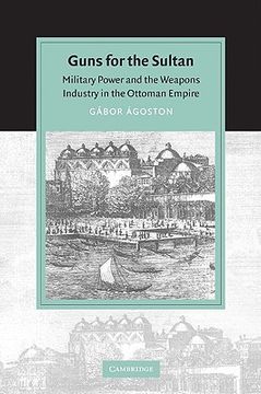 portada Guns for the Sultan: Military Power and the Weapons Industry in the Ottoman Empire (Cambridge Studies in Islamic Civilization) (in English)
