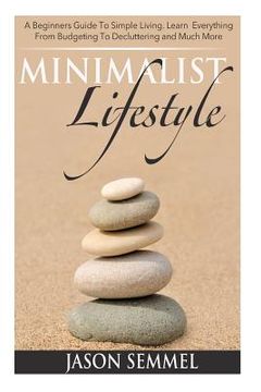 portada Minimalist Lifestyle: A Beginners Guide to Simple Living. Learn Everything From Budgeting To Decluttering and Much More (en Inglés)