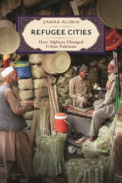 portada Refugee Cities: How Afghans Changed Urban Pakistan 