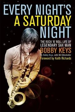 portada Every Night's a Saturday Night: The Rock 'n' Roll Life of Legendary Sax Man Bobby Keys (en Inglés)
