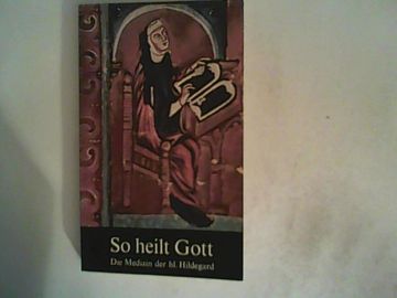 portada So Heilt Gott: Die Medizin der hl. Hildegard von Bingen als Neues Naturheilverfahren (in German)