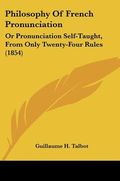 portada philosophy of french pronunciation: or pronunciation self-taught, from only twenty-four rules (1854) (in English)