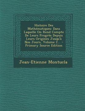 portada Histoire Des Mathématiques: Dans Laquelle On Rend Compte De Leurs Progrès Depuis Leurs Origines Jusqu'à Nos Jours, Volume 2... (en Francés)