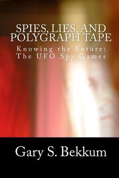 portada Spies, Lies, and Polygraph Tape: Knowing the Future: The UFO Spy Games (in English)