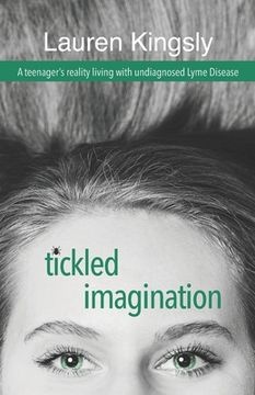 portada Tickled Imagination: A teenager's reality living with undiagnosed Lyme Disease (en Inglés)