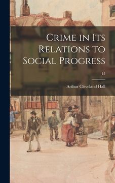 portada Crime in Its Relations to Social Progress; 15 (en Inglés)