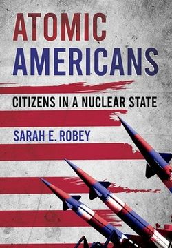 portada Atomic Americans: Citizens in a Nuclear State (en Inglés)