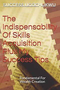 portada The Indispensability of Skills Acquisition Plus my Success Tips: Fundamental for Wealth Creation (in English)