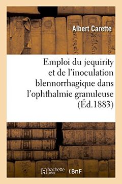 portada Emploi Du Jequirity Et de L'Inoculation Blennorrhagique Dans L'Ophthalmie Granuleuse, (Sciences) (French Edition)