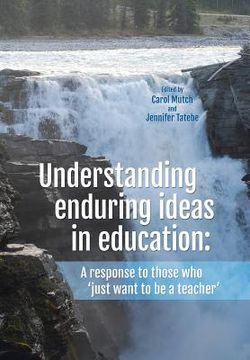 portada Understanding Enduring Ideas in Education: A Response to Those Who 'Just Want to Be a Teacher' (in English)