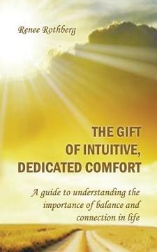 portada The Gift of Intuitive, Dedicated Comfort: A Guide To Understanding the Importance of Balance and Connection in Life (en Inglés)