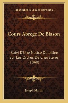 portada Cours Abrege De Blason: Suivi D'Une Notice Detaillee Sur Les Ordres De Chevalerie (1840) (in French)