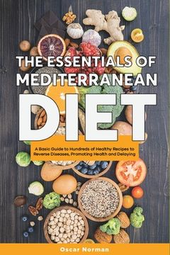 portada The Essentials of Mediterranean Diet: A Basic Guide to Hundreds of Healthy Recipes to Reverse Diseases, Promoting Health and Delaying Aging (en Inglés)