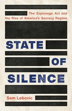 portada State of Silence: The Espionage act and the Rise of America's Secrecy Regime (in English)