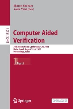 portada Computer Aided Verification: 34th International Conference, Cav 2022, Haifa, Israel, August 7-10, 2022, Proceedings, Part I (en Inglés)