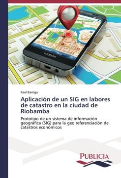 portada Aplicación de un SIG en labores de catastro en la ciudad de Riobamba: Prototipo de un sistema de información geográfica (SIG) para la geo referenciación de catastros económicos (Spanish Edition)