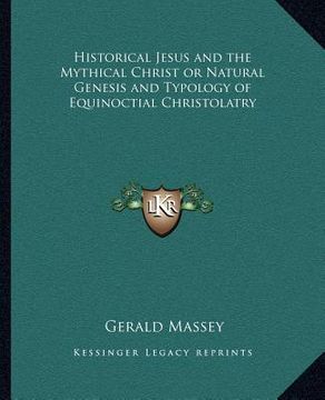 portada historical jesus and the mythical christ or natural genesis and typology of equinoctial christolatry (en Inglés)