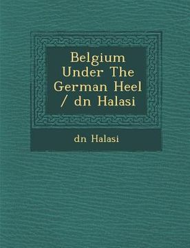 portada Belgium Under the German Heel / D N Halasi (en Inglés)