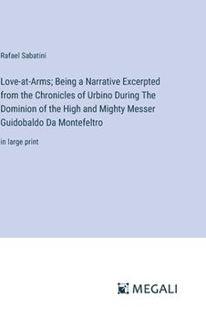 portada Love-at-Arms; Being a Narrative Excerpted from the Chronicles of Urbino During The Dominion of the High and Mighty Messer Guidobaldo Da Montefeltro: i (en Inglés)
