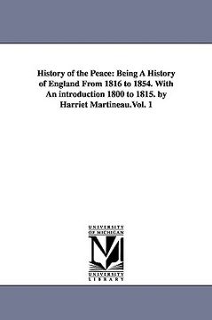 portada history of the peace: being a history of england from 1816 to 1854. with an introduction 1800 to 1815. by harriet martineau.vol. 1
