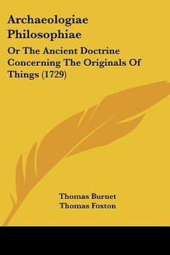 portada archaeologiae philosophiae: or the ancient doctrine concerning the originals of things (1729) (en Inglés)
