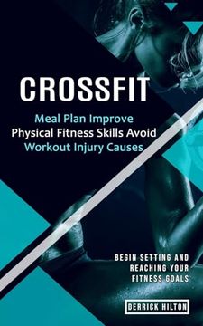 portada Crossfit: Begin Setting and Reaching Your Fitness Goals (Meal Plan Improve Physical Fitness Skills Avoid Workout Injury Causes) (in English)