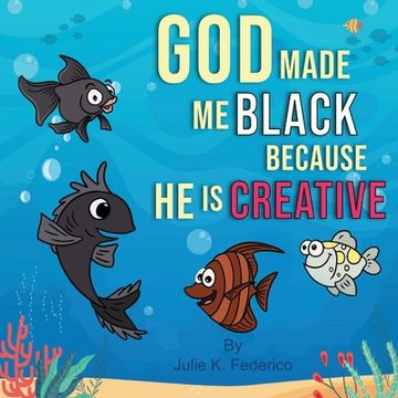 portada God Made Me Black Because He Is Creative: A Child's First Book On Race Relations (en Inglés)
