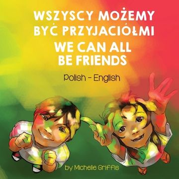 portada We Can All Be Friends (Polish-English): Wszyscy MoŻemy ByĆ Przyjaciólmi (en Polaco)