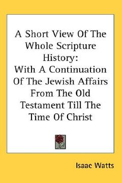 portada a short view of the whole scripture history: with a continuation of the jewish affairs from the old testament till the time of christ (en Inglés)