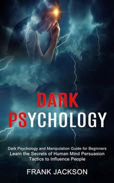 portada Dark Psychology: Learn the Secrets of Human Mind Persuasion Tactics to Influence People (Dark Psychology and Manipulation Guide for Beginners) (en Inglés)