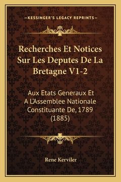 portada Recherches Et Notices Sur Les Deputes De La Bretagne V1-2: Aux Etats Generaux Et A L'Assemblee Nationale Constituante De, 1789 (1885) (en Francés)