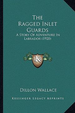 portada the ragged inlet guards: a story of adventure in labrador (1920) (en Inglés)