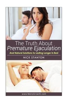 portada The Truth about Premature Ejaculation and Natural Solutions to Lasting Longer in Bed. . .