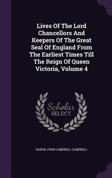 portada Lives Of The Lord Chancellors And Keepers Of The Great Seal Of England From The Earliest Times Till The Reign Of Queen Victoria, Volume 4