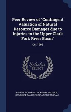 portada Peer Review of "Contingent Valuation of Natural Resource Damages due to Injuries to the Upper Clark Fork River Basin": Oct 1995 (en Inglés)