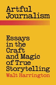 portada Artful Journalism: Essays in the Craft and Magic of True Storytelling (en Inglés)