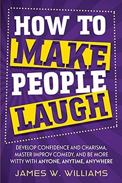 portada How to Make People Laugh: Develop Confidence and Charisma, Master Improv Comedy, and be More Witty With Anyone, Anytime, Anywhere (3) (Communication Skills Training) (in English)