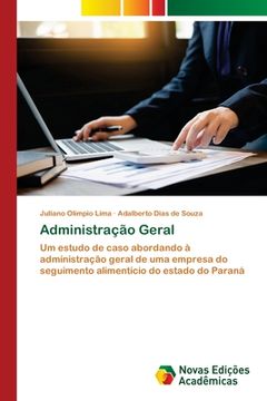 portada Administração Geral: Um Estudo de Caso Abordando à Administração Geral de uma Empresa do Seguimento Alimentício do Estado do Paraná (en Portugués)