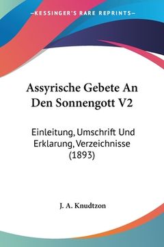 portada Assyrische Gebete An Den Sonnengott V2: Einleitung, Umschrift Und Erklarung, Verzeichnisse (1893) (in German)