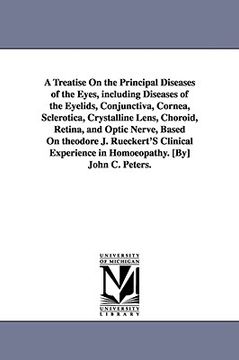 portada a treatise on the principal diseases of the eyes, including diseases of the eyelids, conjunctiva, cornea, sclerotica, crystalline lens, choroid, ret (en Inglés)