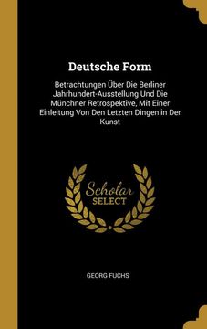 portada Deutsche Form: Betrachtungen Über die Berliner Jahrhundert-Ausstellung und die Münchner Retrospektive, mit Einer Einleitung von den Letzten Dingen in der Kunst (in German)