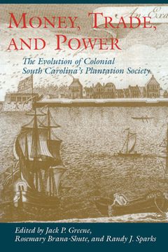 portada money, trade, and power: the evolution of colonial south carolina's plantation society (in English)
