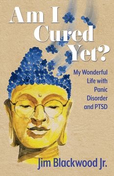 portada Am I Cured Yet?: My Wonderful Life with Panic Disorder and PTSD (en Inglés)