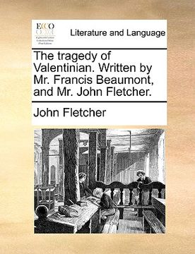 portada the tragedy of valentinian. written by mr. francis beaumont, and mr. john fletcher. (en Inglés)