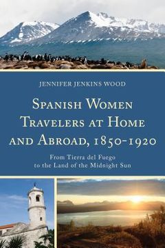 portada Spanish Women Travelers at Home and Abroad, 1850-1920: From Tierra del Fuego to the Land of the Midnight Sun (en Inglés)